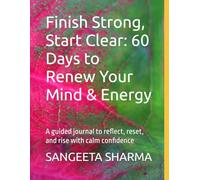 Finish Strong, Start Clear: 60 Days to Renew Your Mind & Energy: A guided journal to reflect, reset, and rise with calm confidence