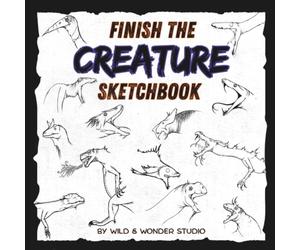 Finish The Creature Sketchbook: Creative How To Draw Fantasy Animals Dragons Dinosaurs Art Activity Book Pad Fun Drawing Gift For Kids Boys Girls Teens