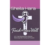 Finish the Race Well: A 31- Day Devotional for Women Balancing Faith, Family and Purpose