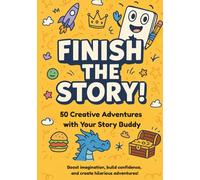 Finish The Story! 50 Creative Writing Prompts With Your Story Buddy: Boost Imagination, Build Confidence, & Create Hilarious Adventures!