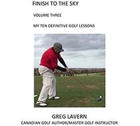 Finish To The Sky Volume Three: My Ten Definitive Golf Lessons