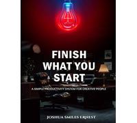 Finish What You Start: A Simple Productivity System for Creative People