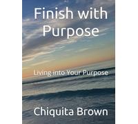 Finish with Purpose: Living into Your Purpose