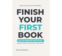Finish Your First Book: The 10-MINUTE METHOD: Step-by-Step with ChatGPT