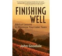 Finishing Well: Biblical Lessons To Maximize Your Later Years