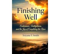 Finishing Well: Endurance, Faithfulness, and the Joy of Completing the Race