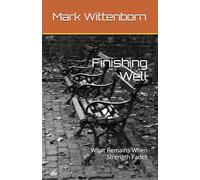 Finishing Well: What Remains When Strength Fades