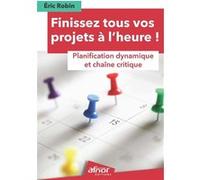 Finissez tous vos projets à l'heure ! Eric Robin (Auteur)