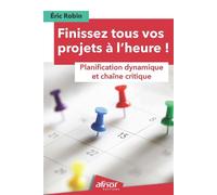 Finissez tous vos projets à l'heure ! Planification dynamique et Chaîne Critique - Eric Robin - Afnor - broché - Guide