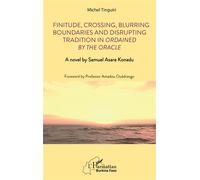 Finitude, Crossing, Blurring Boundaries and Disrupting Tradition in Ordained by the Oracle A novel by Samuel Asare Konadu - Michel Tinguiri - L'harmattan - broché - Roman