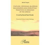 Finitude, Crossing, Blurring Boundaries And Disrupting Tradition In Ordained By The Oracle - A Novel By Samuel Asare Konadu