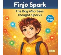 Finjo Spark - The Boy Who Sees Thought-Sparks: A Read-Aloud Children’s Book About Feelings, Courage and Friendship