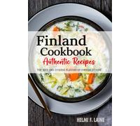 Finland Cookbook - Discover the Rich and Diverse Flavors of Finnish Cuisine: The Collection of Traditional and Authentic Recipes from Finland Passed Down Through Generations