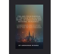 Finland: From Survival at the Edge to a Global Model of Education and National Resilience: A Comprehensive Study of History, Governance Education Excellence Social Trust and Crisis Mana