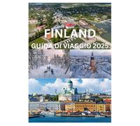 FINLAND GUIDA DI VIAGGIO 2025: La guida completa per esplorare le città finlandesi Natura e cultura