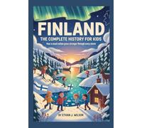FINLAND: The Complete History for Kids: How a Small Nation Grew Stronger Through Every Storm
