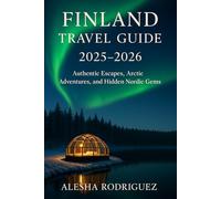 FINLAND TRAVEL GUIDE 2025-2026: Authentic Escapes, Arctic Adventures, and Hidden Nordic Gems