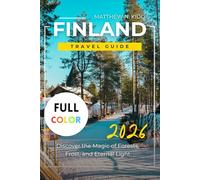 FINLAND TRAVEL GUIDE 2026: Discover the Magic of Forests, Frost, and Eternal Light
