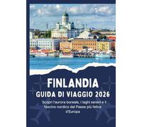 FINLANDIA GUIDA DI VIAGGIO 2026 - Scopri l'aurora boreale, i laghi sereni e il fascino nordico del Paese più felice d'Europa