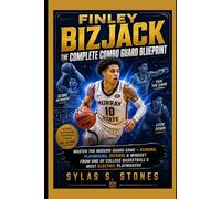 Finley Bizjack: The Complete Combo Guard Blueprint: Master the Modern Guard Game - Scoring, Playmaking, Defense & Mindset from One of College Basketball’s Most Electric Playmakers