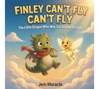 Finley Can't Fly: The Little Dragon Who Was Too Scared to Soar