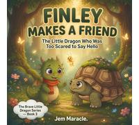 Finley Makes a Friend: The Little Dragon Who Was Too Scared to Say Hello