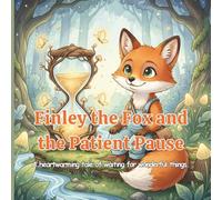Finley the Fox and the Patient Pause: A Heartwarming Tale of waiting for wonderful things, Children’s Story About Waiting, Self-Control, and Emotional Growth for Kids Ages 3-7