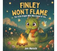 Finley Won't Flame: The Little Dragon Who Was Scared of Fire