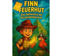 Finn Feuerhut Das Geheimnis der Pyramidenbanane: Ein turbulentes, urkomisches Abenteuer für mutige Leser*innen ab 7 Jahren - mit Herz, Humor und einer Extraportion Banane!