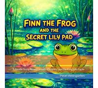 Finn the Frog and the Secret Lily Pad: A Gentle Story About Growth, Patience, and the Frog Life Cycle