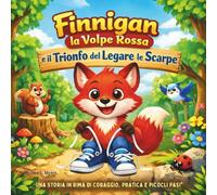 Finnigan la Volpe Rossa e il Trionfo del Legarsi le Scarpe: Libri di fiabe per bambini | Una storia in rima di coraggio, pratica e piccoli passi di ... | Per bambini dai 3 agli 8 anni | 30 pagine