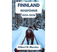 FINNLAND REISEFÜHRER 2025/2026: Entdecken Sie die Magie der Mitternachtssonne, verschneite Abenteuer und nordische Traditionen