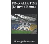 Fino Alla Fine: (La Juve A Roma)