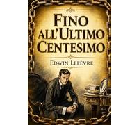 Fino all'Ultimo Centesimo: Romanzo sulla psicologia del denaro: debito, ambizione e il prezzo nascosto del successo