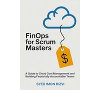 FinOps for Scrum Masters: A Guide to Cloud Cost Management and Building Financially Accountable Teams
