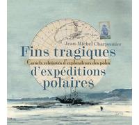 Fins Tragiques D'expéditions Polaires - Carnets Retrouvés D'explorateurs Des Pôles