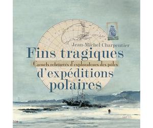 Fins tragiques d'expéditions polaires: Carnets retrouvés d'explorateurs des pôles