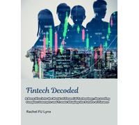 Fintech Decoded: A Deep Dive into the World of Financial Technology, Unraveling Complex Concepts and Trends Shaping the Future of Finance