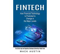 Fintech: How Financial Technology Is Predicted to Change in the Major Levels (The Critical Legal and Regulatory Challenges Confronting Fintech Firms)