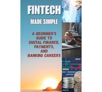 FinTech Made Simple: A Beginner's Guide to Digital Finance, Payments, and Banking Careers