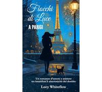 Fiocchi di Luce a Parigi: Romanzo d’amore e mistero tra intuizioni e sincronicità del destino