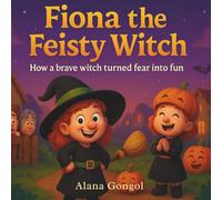 Fiona the Feisty Witch: How a brave witch turned fear into fun