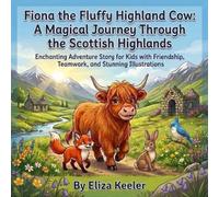 Fiona The Fluffy Highland Cow: A Magical Journey Through The Scottish Highlands: Enchanting Adventure Story For Kids With Friendship, Teamwork, and Stunning Illustrations