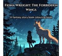 Fiona Wreight: The Forbidden Wings: A fantasy Storybook colouring Adventure for teens and adults