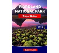 Fiordland National Park Travel Guide 2026: Discover New Zealand’s Wildest South: Waterfalls, Fjords, and Deep-Green Silence