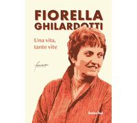 Fiorella Ghilardotti. Una vita, tante vite