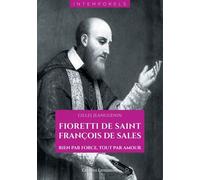 Fioretti De Saint François De Sales - Rien Par Force, Tout Par Amour