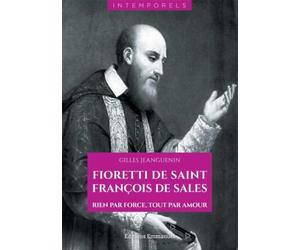 Fioretti de saint François de Sales : Rien par force, tout par amour