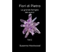 Fiori di Pietra vol.1: La grande famiglia dei quarzi