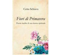 Fiori Di Primavera: Poesie Inedite Di Una Ricerca Spirituale